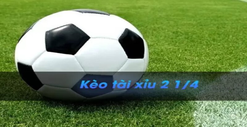 kèo tài xỉu 2 1/4