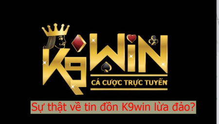 Làm rõ về tin đồn nhà cái K9win lừa đảo đầy đủ nhất năm 2023