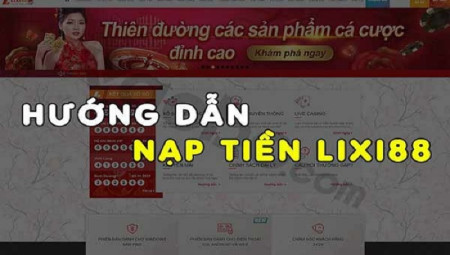 Nạp tiền lixi88 - Hướng dẫn người mới thực hiện chính xác