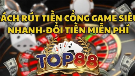 Rút tiền Top88 chỉ mất vài phút dành cho game thủ cá cược chuyên nghiệp